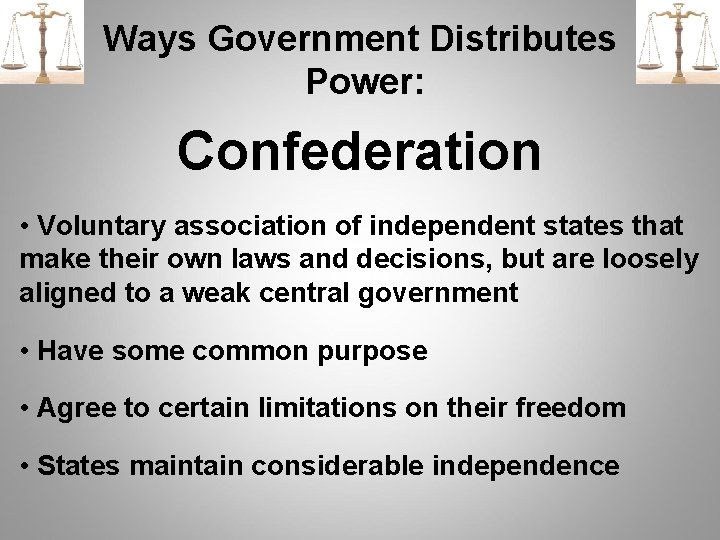 Ways Government Distributes Power: Confederation • Voluntary association of independent states that make their