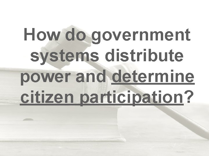 How do government systems distribute power and determine citizen participation? 