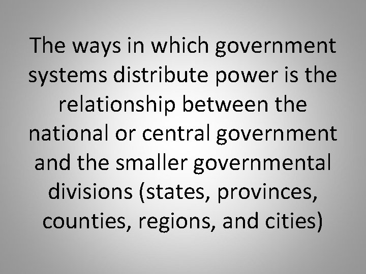 The ways in which government systems distribute power is the relationship between the national