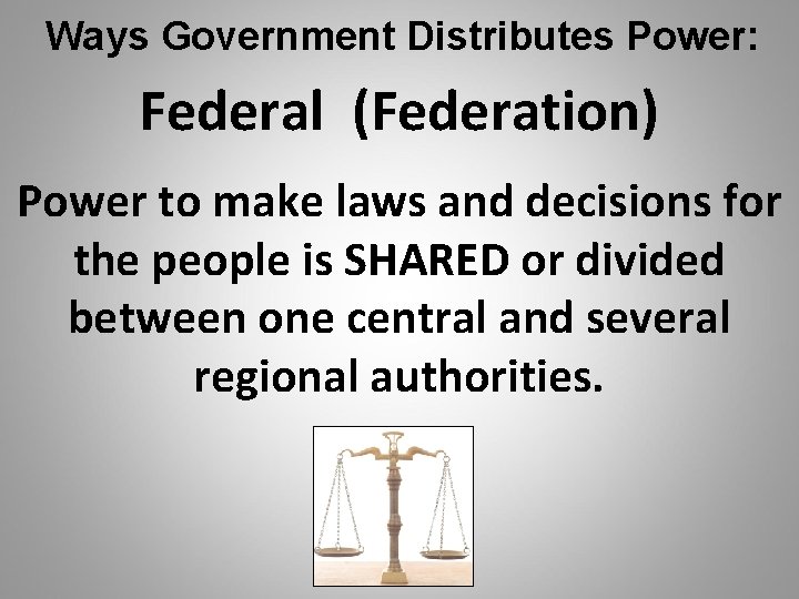 Ways Government Distributes Power: Federal (Federation) Power to make laws and decisions for the