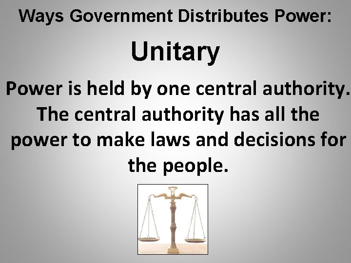 Ways Government Distributes Power: Unitary Power is held by one central authority. The central