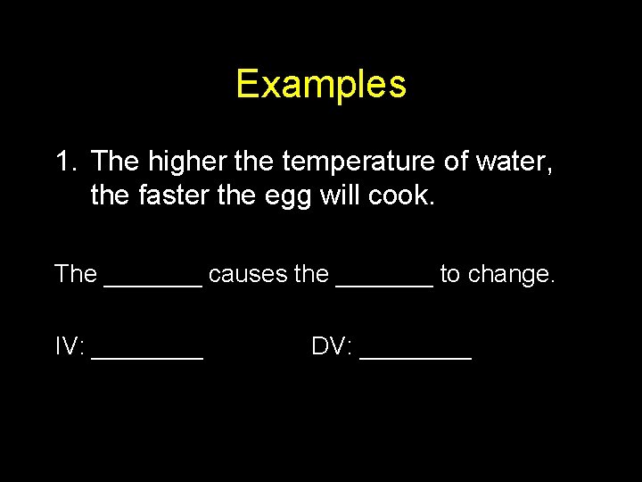 Examples 1. The higher the temperature of water, the faster the egg will cook.