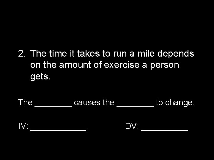 2. The time it takes to run a mile depends on the amount of