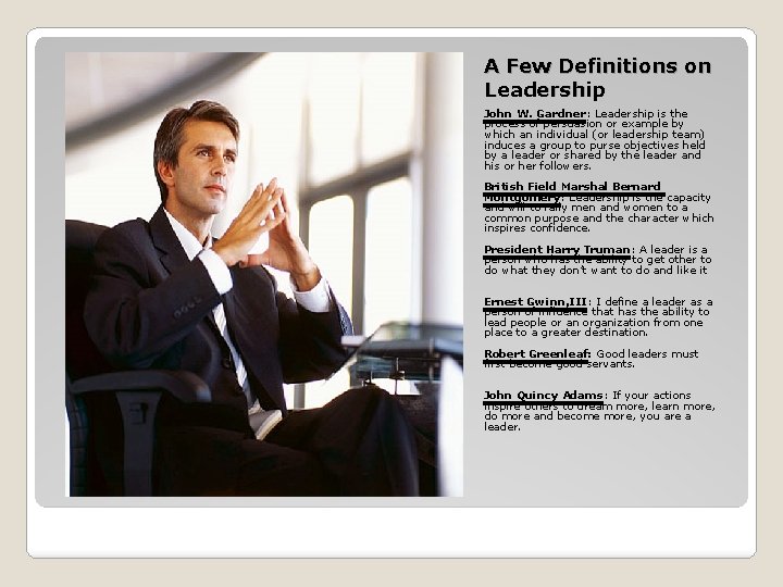 A Few Definitions on Leadership John W. Gardner: Leadership is the process of persuasion