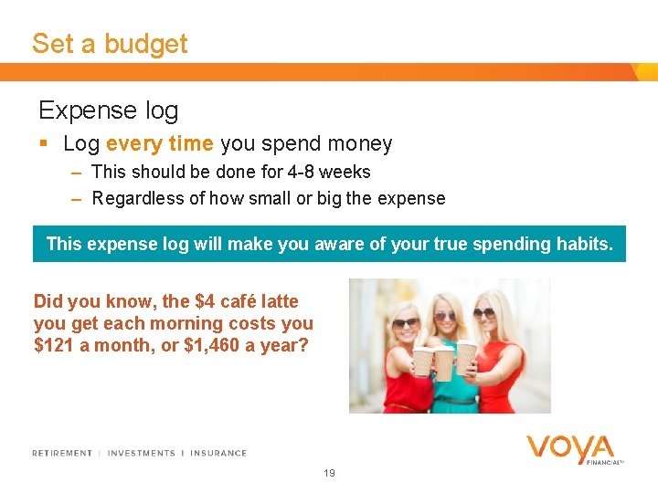 Set a budget Expense log § Log every time you spend money – This