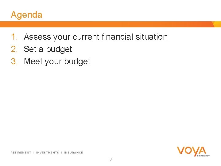 Agenda 1. Assess your current financial situation 2. Set a budget 3. Meet your