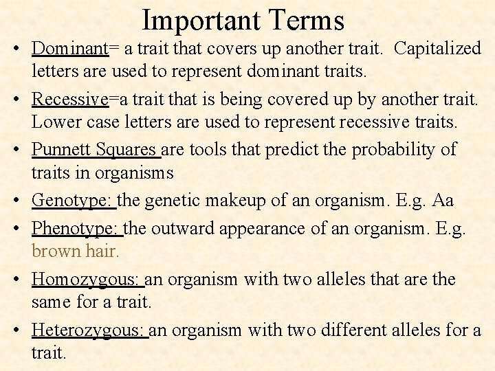 Important Terms • Dominant= a trait that covers up another trait. Capitalized letters are