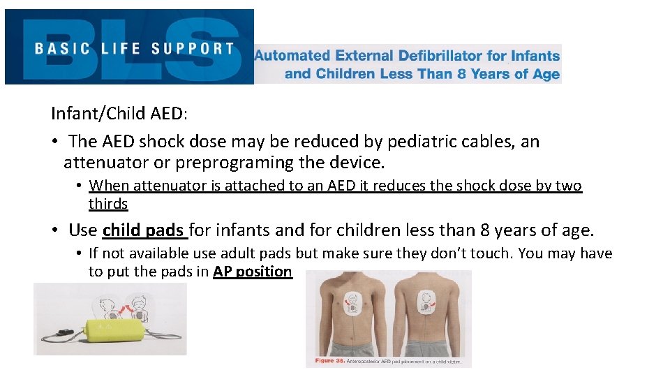 Infant/Child AED: • The AED shock dose may be reduced by pediatric cables, an