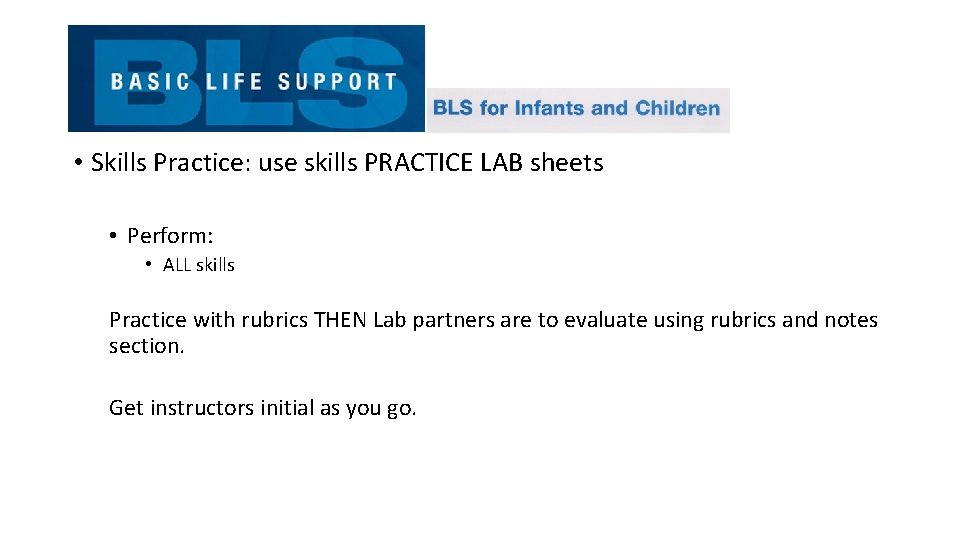  • Skills Practice: use skills PRACTICE LAB sheets • Perform: • ALL skills