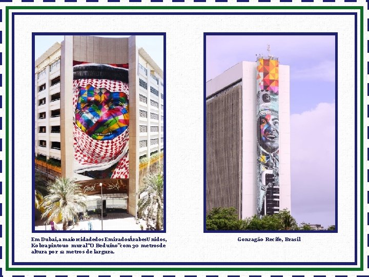 Em Dubai, a maiorcidadedos EmiradosÁrabes. Unidos, Kobra pintou o mural “O Beduíno”com 30 metrosde