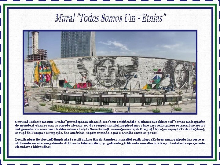 O mural“Todossomosum - Etnias”, pintadoparaa Rio 2016, recebeuo certificadodo “Guinness. World. Record”, comoo maiorgrafite