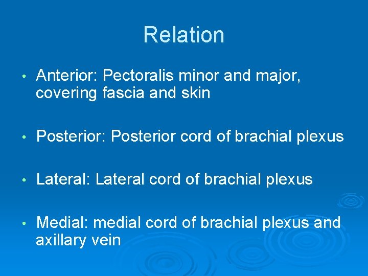 Relation • Anterior: Pectoralis minor and major, covering fascia and skin • Posterior: Posterior