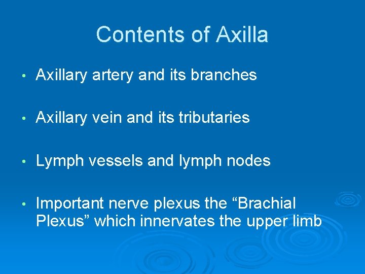 Contents of Axilla • Axillary artery and its branches • Axillary vein and its