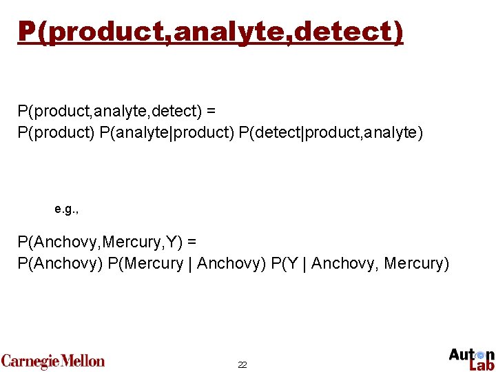 P(product, analyte, detect) = P(product) P(analyte|product) P(detect|product, analyte) e. g. , P(Anchovy, Mercury, Y)