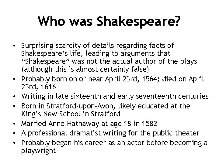 Who was Shakespeare? • Surprising scarcity of details regarding facts of Shakespeare’s life, leading