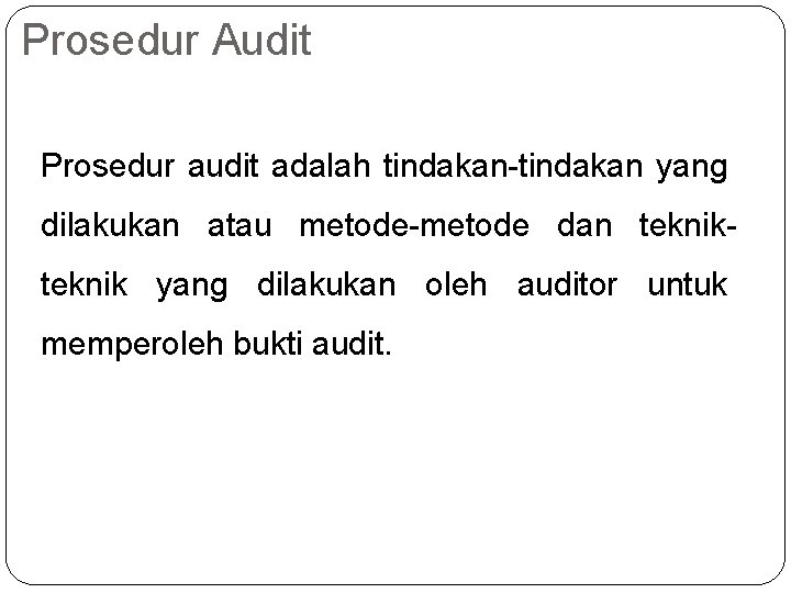 Prosedur Audit Prosedur audit adalah tindakan-tindakan yang dilakukan atau metode-metode dan teknik yang dilakukan