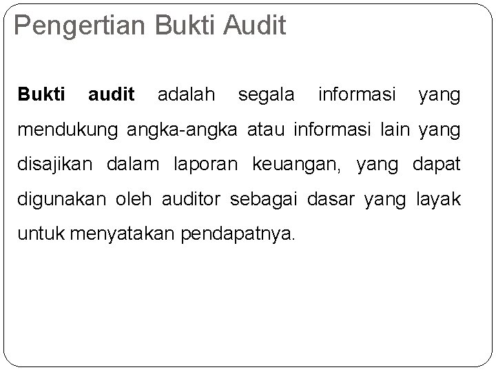 Pengertian Bukti Audit Bukti audit adalah segala informasi yang mendukung angka-angka atau informasi lain