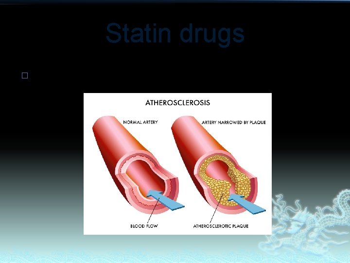 Statin drugs � force the body to produce less cholesterol 