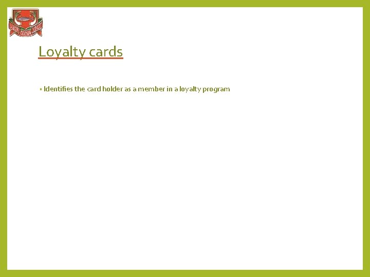 Loyalty cards • Identifies the card holder as a member in a loyalty program