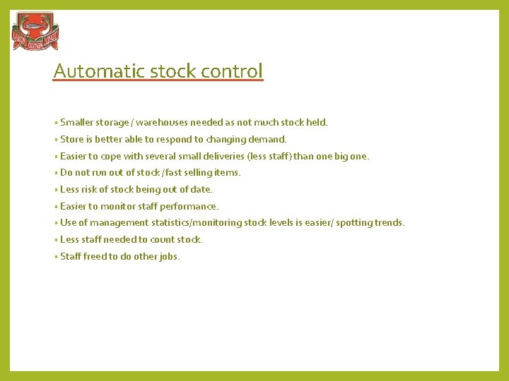 Automatic stock control • Smaller storage / warehouses needed as not much stock held.