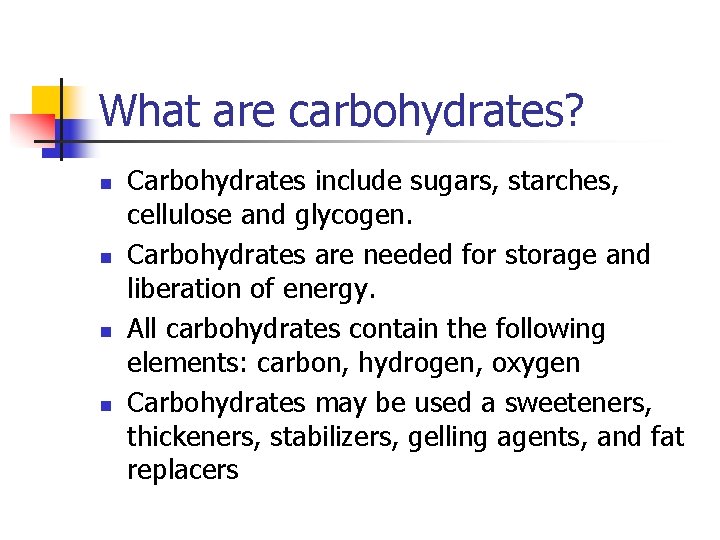 What are carbohydrates? n n Carbohydrates include sugars, starches, cellulose and glycogen. Carbohydrates are