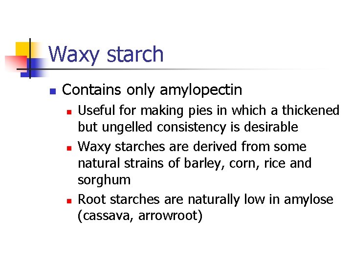 Waxy starch n Contains only amylopectin n Useful for making pies in which a