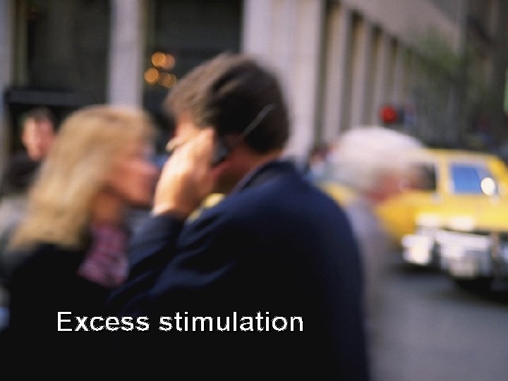 Excess stimulation 
