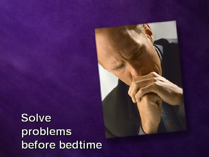 Solve problems before bedtime 