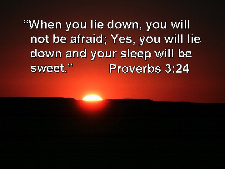 “When you lie down, you will not be afraid; Yes, you will lie down