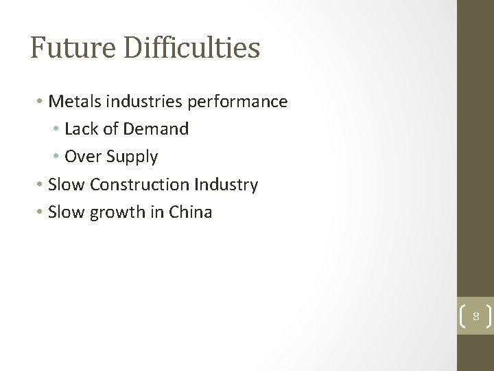 Future Difficulties • Metals industries performance • Lack of Demand • Over Supply •
