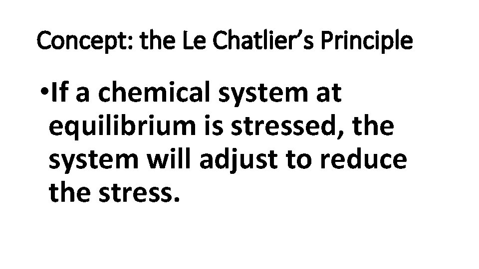 Concept: the Le Chatlier’s Principle • If a chemical system at equilibrium is stressed,