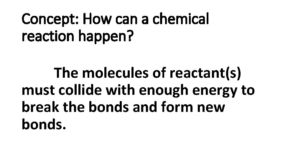 Concept: How can a chemical reaction happen? The molecules of reactant(s) must collide with