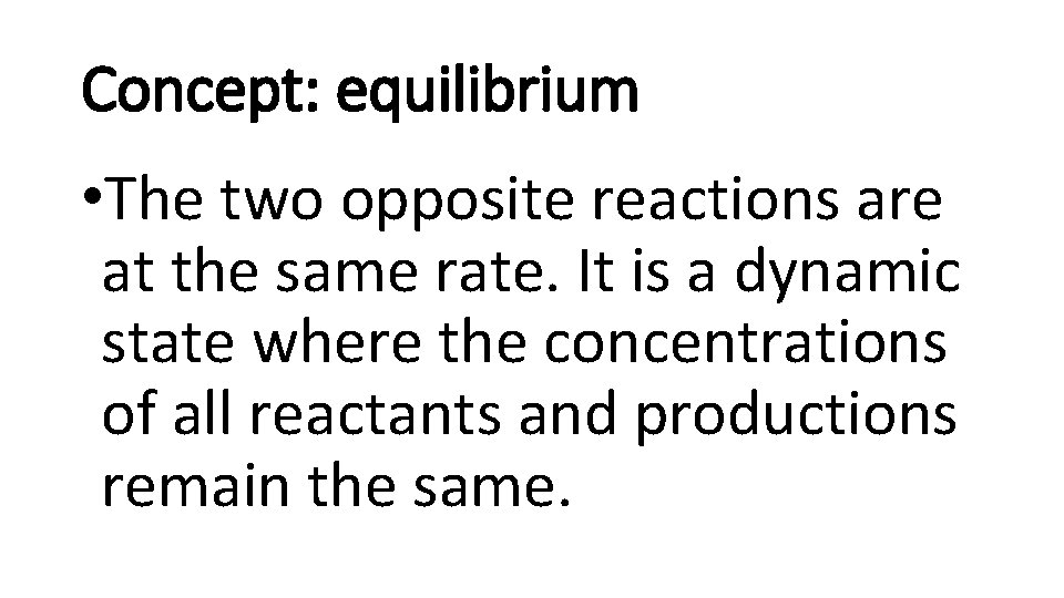 Concept: equilibrium • The two opposite reactions are at the same rate. It is