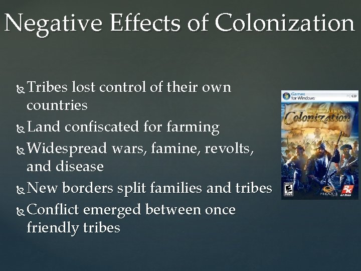 Negative Effects of Colonization Tribes lost control of their own countries Land confiscated for