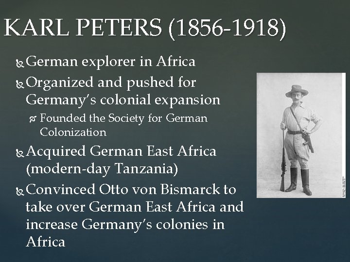 KARL PETERS (1856 -1918) German explorer in Africa Organized and pushed for Germany’s colonial