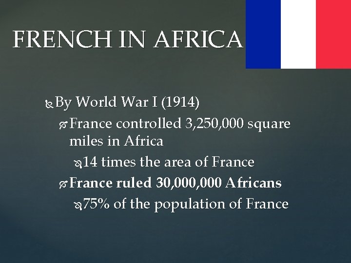 FRENCH IN AFRICA By World War I (1914) France controlled 3, 250, 000 square