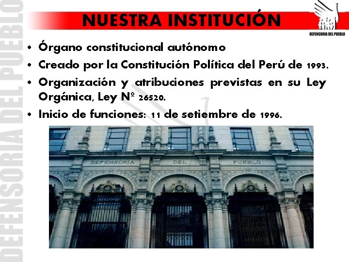 NUESTRA INSTITUCIÓN • Órgano constitucional autónomo • Creado por la Constitución Política del Perú