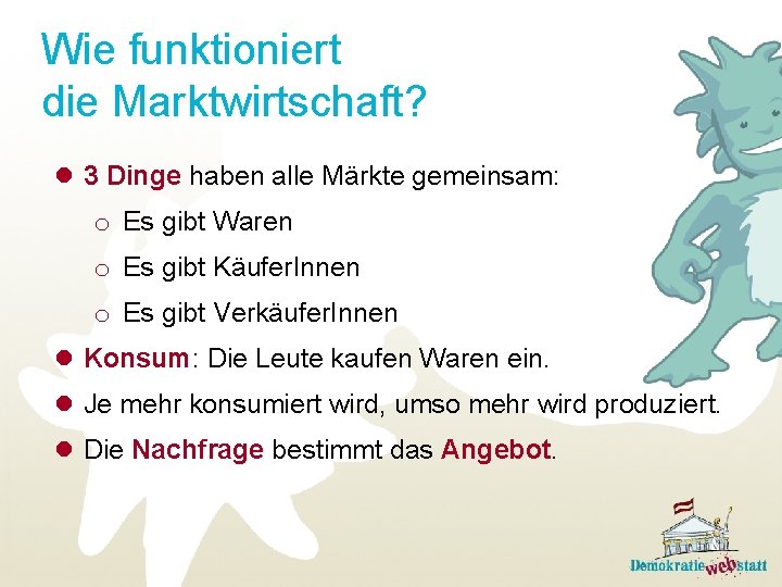 Wie funktioniert die Marktwirtschaft? l 3 Dinge haben alle Märkte gemeinsam: o Es gibt