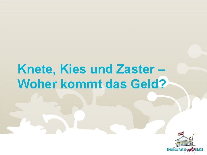 Knete, Kies und Zaster – Woher kommt das Geld? 