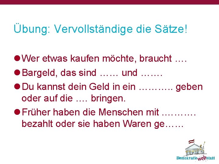 Übung: Vervollständige die Sätze! l Wer etwas kaufen möchte, braucht …. l Bargeld, das