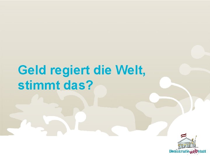 Geld regiert die Welt, stimmt das? 