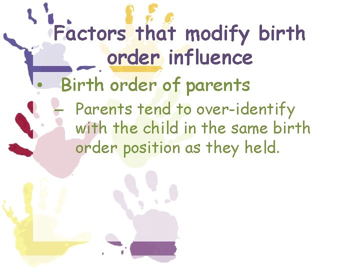 Factors that modify birth order influence • Birth order of parents – Parents tend