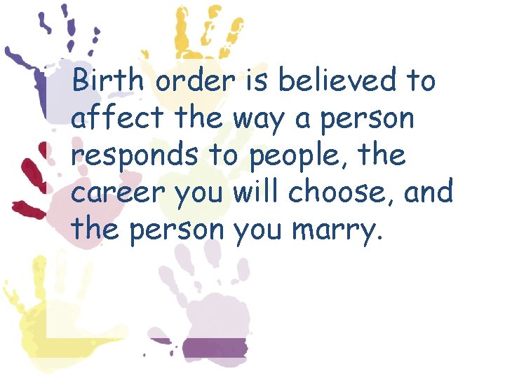 Birth order is believed to affect the way a person responds to people, the