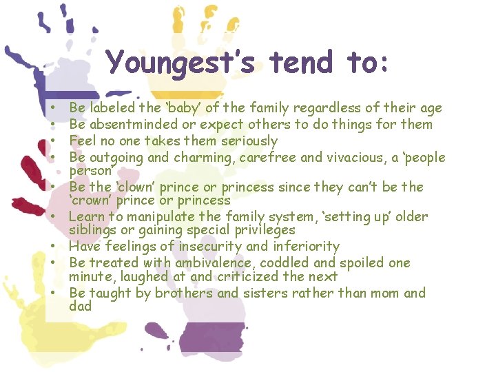 Youngest’s tend to: • • • Be labeled the ‘baby’ of the family regardless