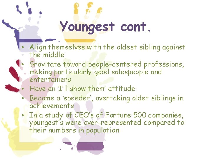 Youngest cont. • Align themselves with the oldest sibling against the middle • Gravitate