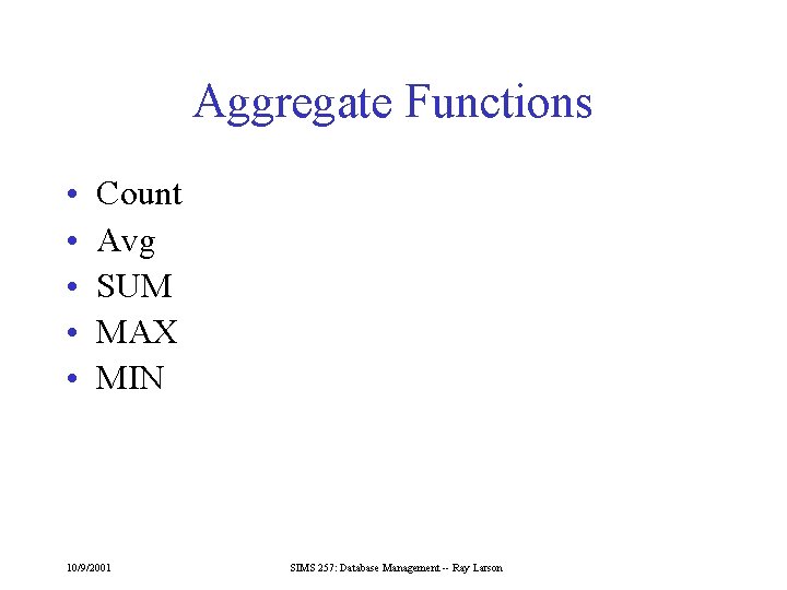 Aggregate Functions • • • Count Avg SUM MAX MIN 10/9/2001 SIMS 257: Database