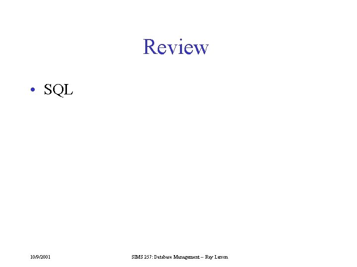 Review • SQL 10/9/2001 SIMS 257: Database Management -- Ray Larson 