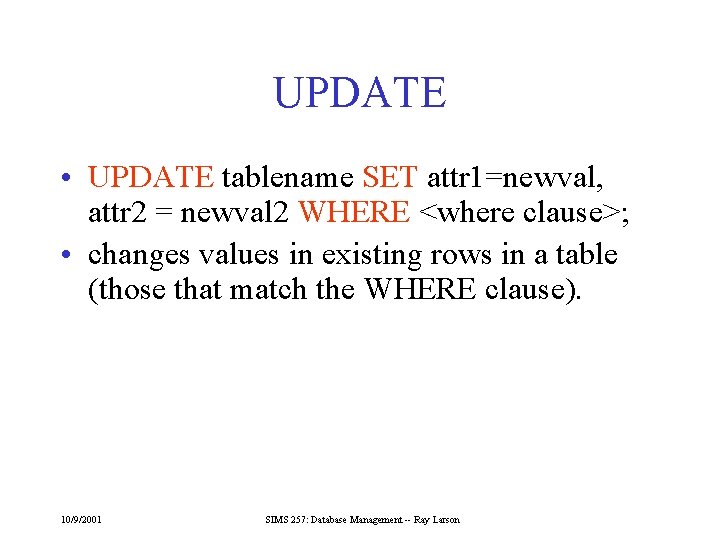 UPDATE • UPDATE tablename SET attr 1=newval, attr 2 = newval 2 WHERE <where