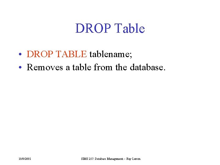 DROP Table • DROP TABLE tablename; • Removes a table from the database. 10/9/2001
