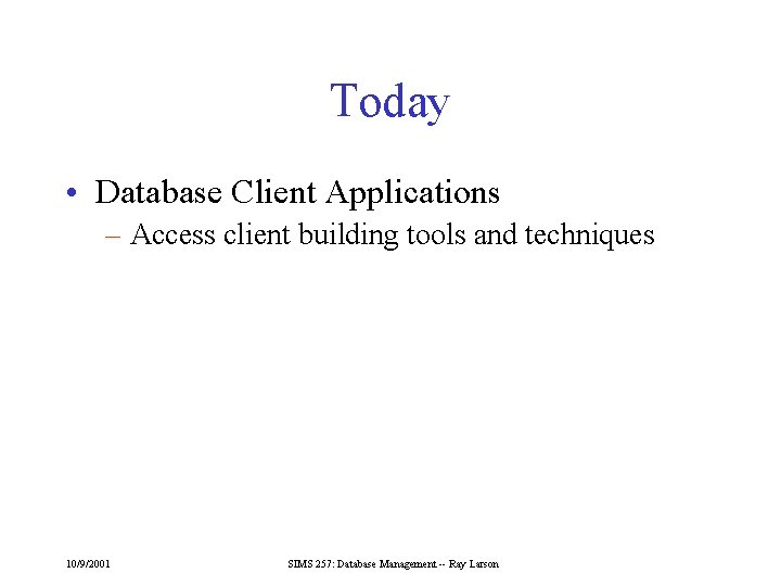 Today • Database Client Applications – Access client building tools and techniques 10/9/2001 SIMS